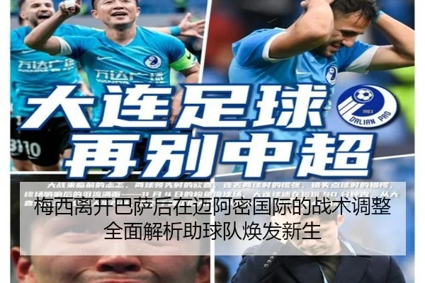 梅西离开巴萨后在迈阿密国际的战术调整全面解析助球队焕发新生