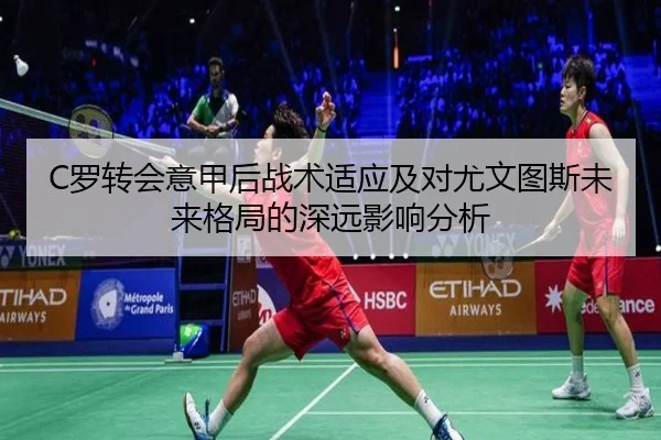 C罗转会意甲后战术适应及对尤文图斯未来格局的深远影响分析