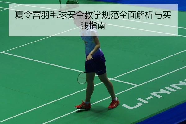 夏令营羽毛球安全教学规范全面解析与实践指南